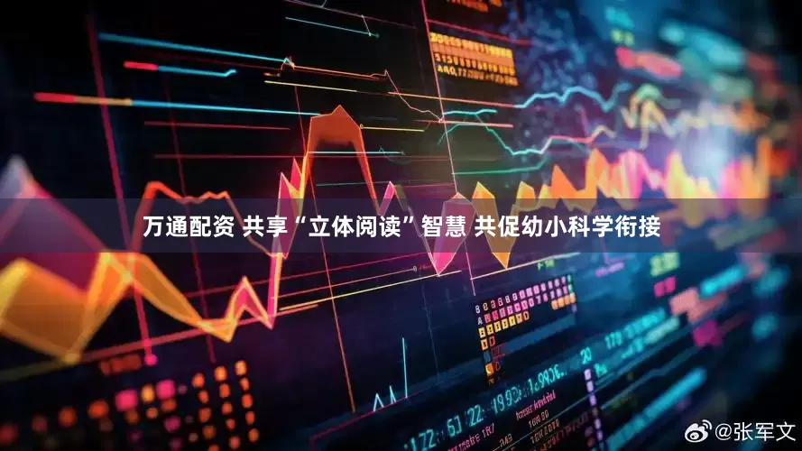 万通配资 共享“立体阅读”智慧 共促幼小科学衔接