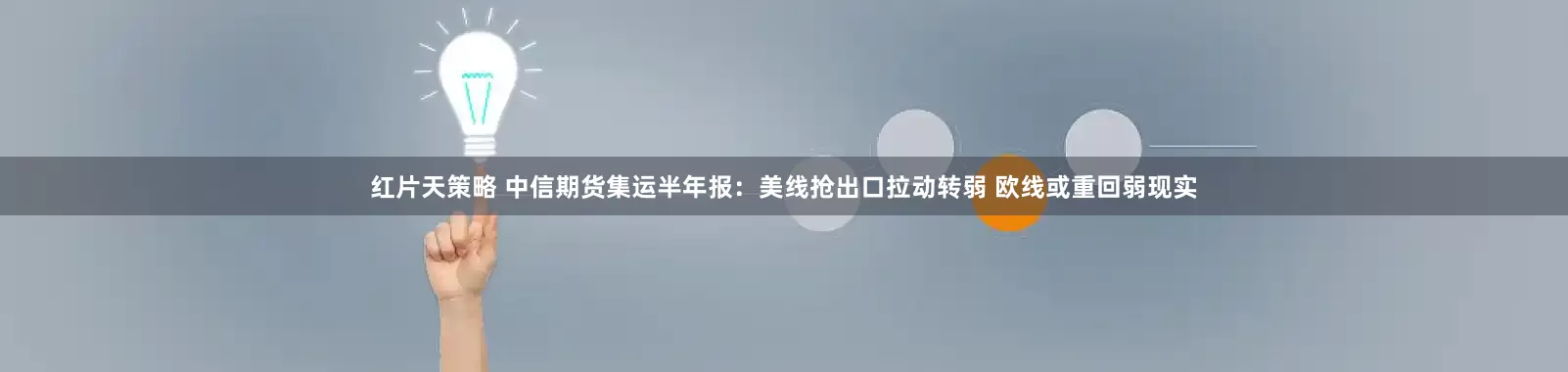 红片天策略 中信期货集运半年报：美线抢出口拉动转弱 欧线或重回弱现实