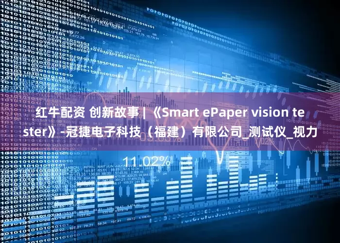 红牛配资 创新故事 | 《Smart ePaper vision tester》-冠捷电子科技（福建）有限公司_测试仪_视力